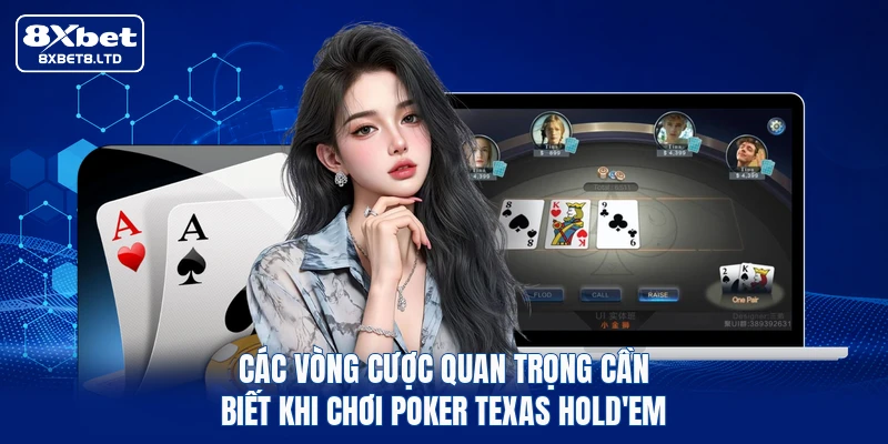 Các vòng cược quan trọng cần biết khi chơi Poker Texas Hold'em