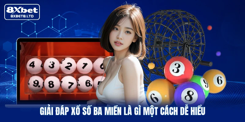 Giải đáp xổ số ba miền là gì một cách dễ hiểu