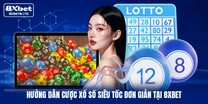 Hướng dẫn cược xổ số siêu tốc đơn giản tại 8xbet