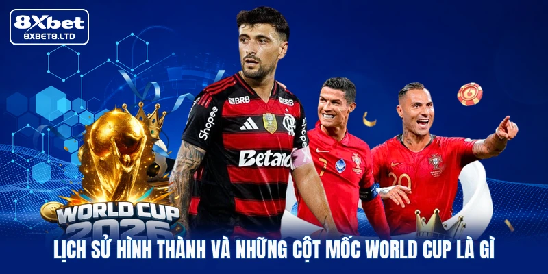 Lịch sử hình thành và những cột mốc World Cup là gì