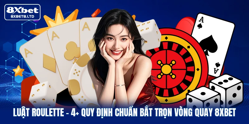 luat roulette 4 quy dinh chuan bat tron vong quay 8xbet