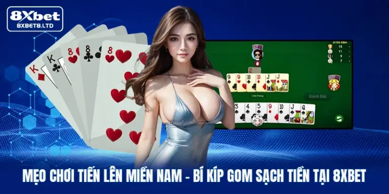 Mẹo chơi Tiến lên miền Nam | Bí Kíp Gom Sạch Tiền Tại 8xbet