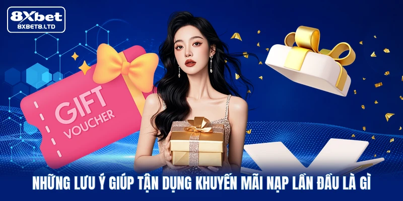 Những lưu ý giúp tận dụng khuyến mãi nạp lần đầu là gì