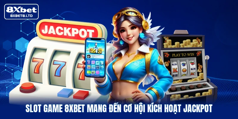 Slot game 8xbet mang đến cơ hội kích hoạt jackpot