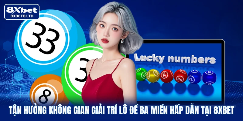Tận hưởng không gian giải trí lô đề ba miền hấp dẫn tại 8xbet
