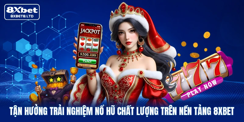 Tận hưởng trải nghiệm nổ hũ chất lượng trên nền tảng 8xbet