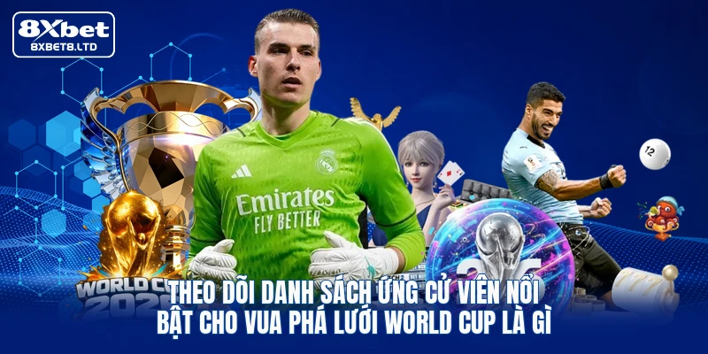 Theo dõi danh sách ứng cử viên nổi bật cho vua phá lưới World Cup là gì