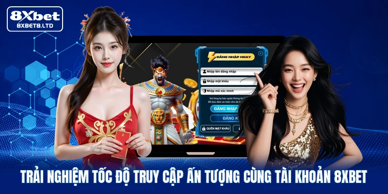 Trải nghiệm tốc độ truy cập ấn tượng cùng tài khoản 8xbet