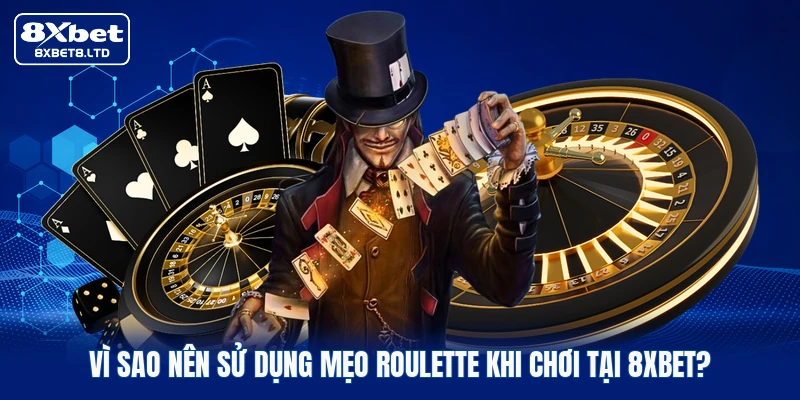 Vì sao nên sử dụng mẹo Roulette khi chơi tại 8xbet?